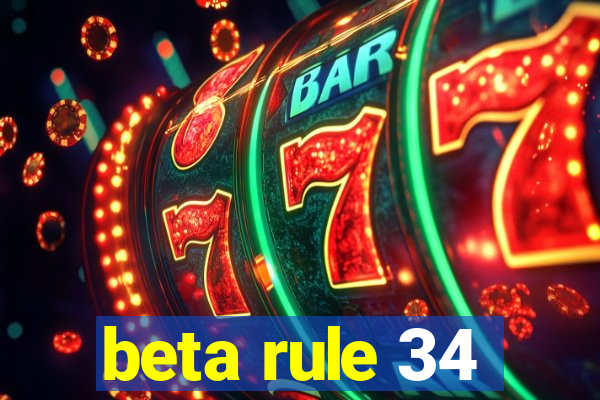beta rule 34